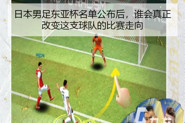 日本男足东亚杯名单公布后，谁会真正改变这支球队的比赛走向 | dbcp